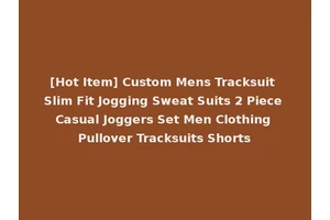 [Hot Item] Custom Mens Tracksuit Slim Fit Jogging Sweat Suits 2 Piece Casual Joggers Set Men Clothing Pullover Tracksuits Shorts