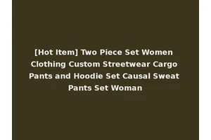 [Hot Item] Two Piece Set Women Clothing Custom Streetwear Cargo Pants and Hoodie Set Causal Sweat Pants Set Woman