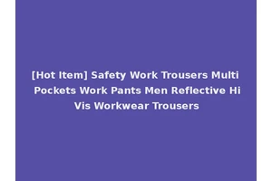 [Hot Item] Safety Work Trousers Multi Pockets Work Pants Men Reflective Hi Vis Workwear Trousers