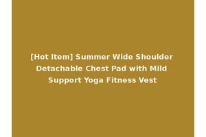 [Hot Item] Summer Wide Shoulder Detachable Chest Pad with Mild Support Yoga Fitness Vest