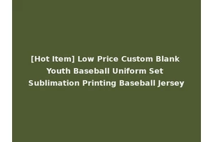 [Hot Item] Low Price Custom Blank Youth Baseball Uniform Set Sublimation Printing Baseball Jersey