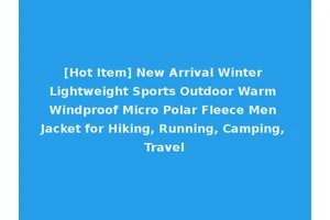 [Hot Item] New Arrival Winter Lightweight Sports Outdoor Warm Windproof Micro Polar Fleece Men Jacket for Hiking, Running, Camping, Travel