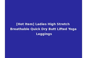 [Hot Item] Ladies High Stretch Breathable Quick Dry Butt Lifted Yoga Leggings