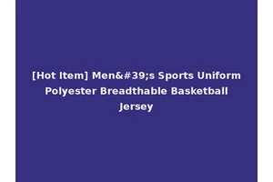 [Hot Item] Men's Sports Uniform Polyester Breadthable Basketball Jersey