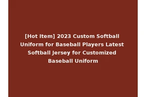 [Hot Item] 2023 Custom Softball Uniform for Baseball Players Latest Softball Jersey for Customized Baseball Uniform