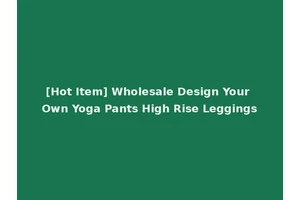 [Hot Item] Wholesale Design Your Own Yoga Pants High Rise Leggings