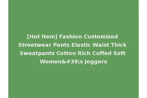 [Hot Item] Fashion Customized Streetwear Pants Elastic Waist Thick Sweatpants Cotton Rich Cuffed Soft Women's Joggers