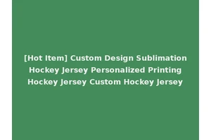 [Hot Item] Custom Design Sublimation Hockey Jersey Personalized Printing Hockey Jersey Custom Hockey Jersey