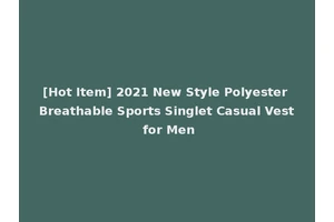 [Hot Item] 2021 New Style Polyester Breathable Sports Singlet Casual Vest for Men