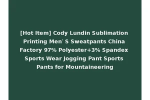 [Hot Item] Cody Lundin Sublimation Printing Men′ S Sweatpants China Factory 97% Polyester+3% Spandex Sports Wear Jogging Pant Sports Pants for Mountaineering