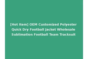 [Hot Item] OEM Customized Polyester Quick Dry Football Jacket Wholesale Sublimation Football Team Tracksuit