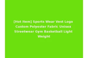 [Hot Item] Sports Wear Vest Logo Custom Polyester Fabric Unisex Streetwear Gym Basketball Light Weight