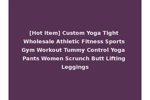 [Hot Item] Custom Yoga Tight Wholesale Athletic Fitness Sports Gym Workout Tummy Control Yoga Pants Women Scrunch Butt Lifting Leggings