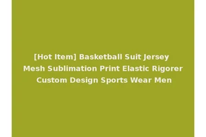 [Hot Item] Basketball Suit Jersey Mesh Sublimation Print Elastic Rigorer Custom Design Sports Wear Men