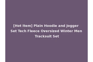 [Hot Item] Plain Hoodie and Jogger Set Tech Fleece Oversized Winter Men Tracksuit Set