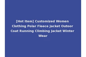 [Hot Item] Customized Women Clothing Polar Fleece Jacket Outoor Coat Running Climbing Jacket Winter Wear