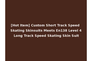 [Hot Item] Custom Short Track Speed Skating Skinsuits Meets En138 Level 4 Long Track Speed Skating Skin Suit