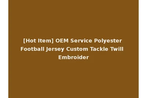 [Hot Item] OEM Service Polyester Football Jersey Custom Tackle Twill Embroider