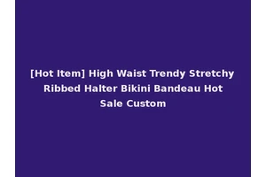 [Hot Item] High Waist Trendy Stretchy Ribbed Halter Bikini Bandeau Hot Sale Custom