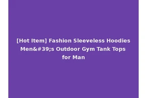 [Hot Item] Fashion Sleeveless Hoodies Men's Outdoor Gym Tank Tops for Man