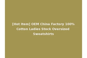 [Hot Item] OEM China Factory 100%Cotton Ladies Stock Oversized Sweatshirts