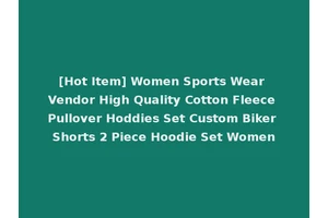 [Hot Item] Women Sports Wear Vendor High Quality Cotton Fleece Pullover Hoddies Set Custom Biker Shorts 2 Piece Hoodie Set Women