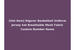 [Hot Item] Rigorer Basketball Uniform Jersey Set Breathable Mesh Fabric Custom Number Name