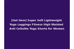 [Hot Item] Super Soft Lightweight Yoga Leggings Fitness High Waisted Anti Cellulite Yoga Shorts for Women