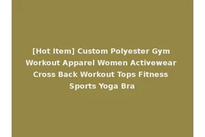 [Hot Item] Custom Polyester Gym Workout Apparel Women Activewear Cross Back Workout Tops Fitness Sports Yoga Bra