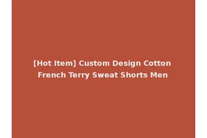 [Hot Item] Custom Design Cotton French Terry Sweat Shorts Men