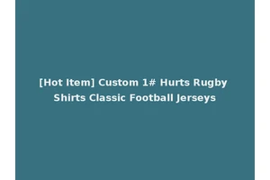 [Hot Item] Custom 1# Hurts Rugby Shirts Classic Football Jerseys