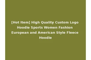 [Hot Item] High Quality Custom Logo Hoodie Sports Women Fashion European and American Style Fleece Hoodie