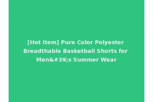 [Hot Item] Pure Color Polyester Breadthable Basketball Shorts for Men's Summer Wear