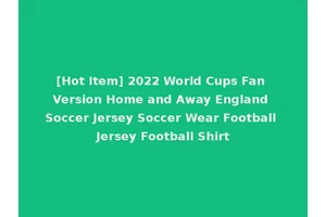 [Hot Item] 2022 World Cups Fan Version Home and Away England Soccer Jersey Soccer Wear Football Jersey Football Shirt