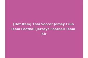 [Hot Item] Thai Soccer Jersey Club Team Football Jerseys Football Team Kit