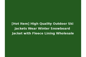 [Hot Item] High Quality Outdoor Ski Jackets Wear Winter Snowboard Jacket with Fleece Lining Wholesale