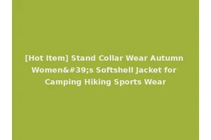 [Hot Item] Stand Collar Wear Autumn Women's Softshell Jacket for Camping Hiking Sports Wear