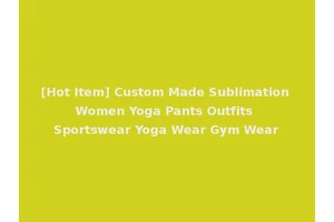 [Hot Item] Custom Made Sublimation Women Yoga Pants Outfits Sportswear Yoga Wear Gym Wear