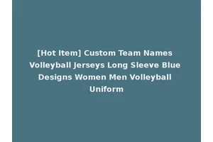 [Hot Item] Custom Team Names Volleyball Jerseys Long Sleeve Blue Designs Women Men Volleyball Uniform