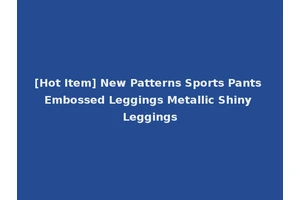 [Hot Item] New Patterns Sports Pants Embossed Leggings Metallic Shiny Leggings