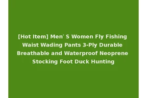 [Hot Item] Men′ S Women Fly Fishing Waist Wading Pants 3-Ply Durable Breathable and Waterproof Neoprene Stocking Foot Duck Hunting