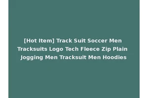 [Hot Item] Track Suit Soccer Men Tracksuits Logo Tech Fleece Zip Plain Jogging Men Tracksuit Men Hoodies