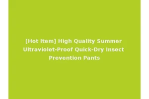 [Hot Item] High Quality Summer Ultraviolet-Proof Quick-Dry Insect Prevention Pants