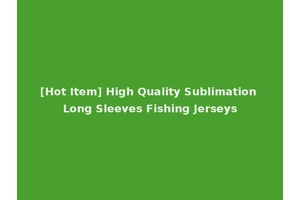 [Hot Item] High Quality Sublimation Long Sleeves Fishing Jerseys