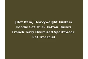 [Hot Item] Heavyweight Custom Hoodie Set Thick Cotton Unisex French Terry Oversized Sportswear Set Tracksuit