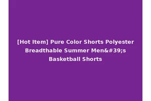 [Hot Item] Pure Color Shorts Polyester Breadthable Summer Men's Basketball Shorts