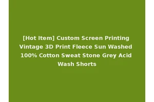 [Hot Item] Custom Screen Printing Vintage 3D Print Fleece Sun Washed 100% Cotton Sweat Stone Grey Acid Wash Shorts