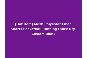 [Hot Item] Mesh Polyester Fiber Shorts Basketball Running Quick Dry Custom Blank