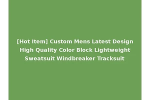 [Hot Item] Custom Mens Latest Design High Quality Color Block Lightweight Sweatsuit Windbreaker Tracksuit
