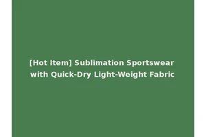 [Hot Item] Sublimation Sportswear with Quick-Dry Light-Weight Fabric